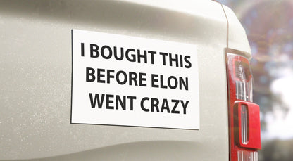 “I BOUGHT THIS BEFORE ELON WENT CRAZY” Car Magnet
